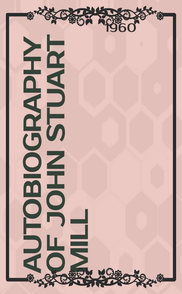 Autobiography of John Stuart Mill : Publ. from the original manuscript in the Columbia univ. libr