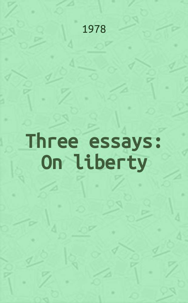 Three essays : On liberty; Representative government; The subjection of women