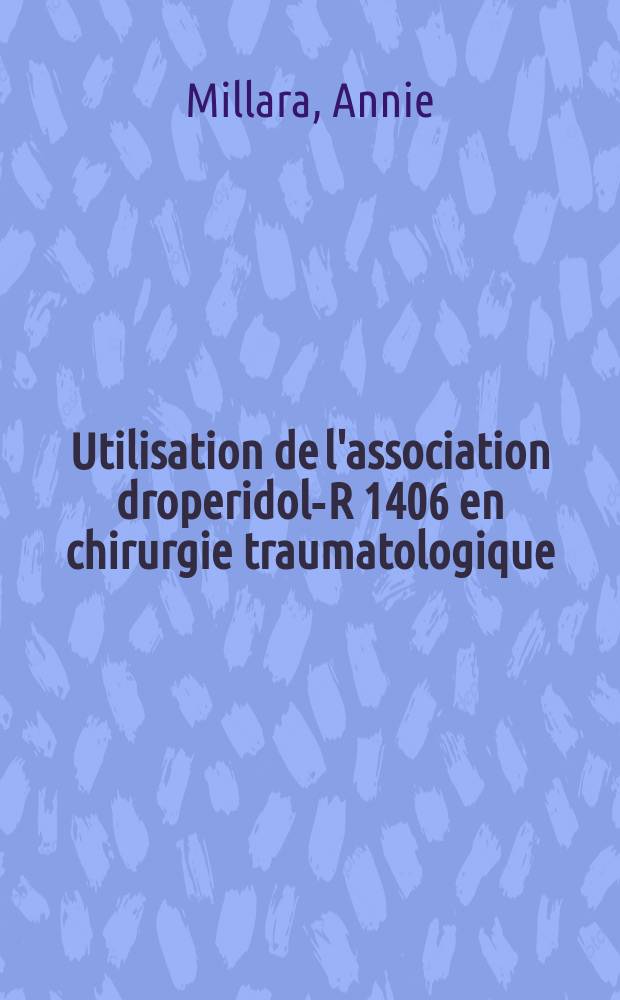 Utilisation de l'association droperidol-R 1406 en chirurgie traumatologique : Int&eacute;r&ecirc;t d'une technique &agrave; mini-doses; &agrave; propos de 70 observations : Th&egrave;se ..