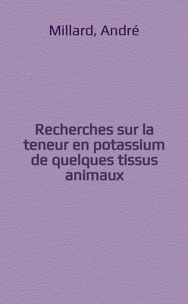 Recherches sur la teneur en potassium de quelques tissus animaux : Thèse pour le doctorat de l'Univ. de Lyon, Section de pharmacie : Travail des Laboratoires d'histologie et de pharmacologie, Faculté mixte de méd. et pharmacie