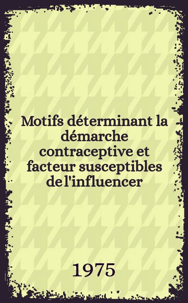 Motifs déterminant la démarche contraceptive et facteur susceptibles de l'influencer : Thèse ..