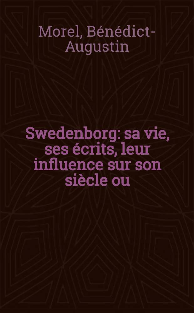 Swedenborg: sa vie, ses écrits, leur influence sur son siècle ou : Coup d'œil sur le de'lire religieux