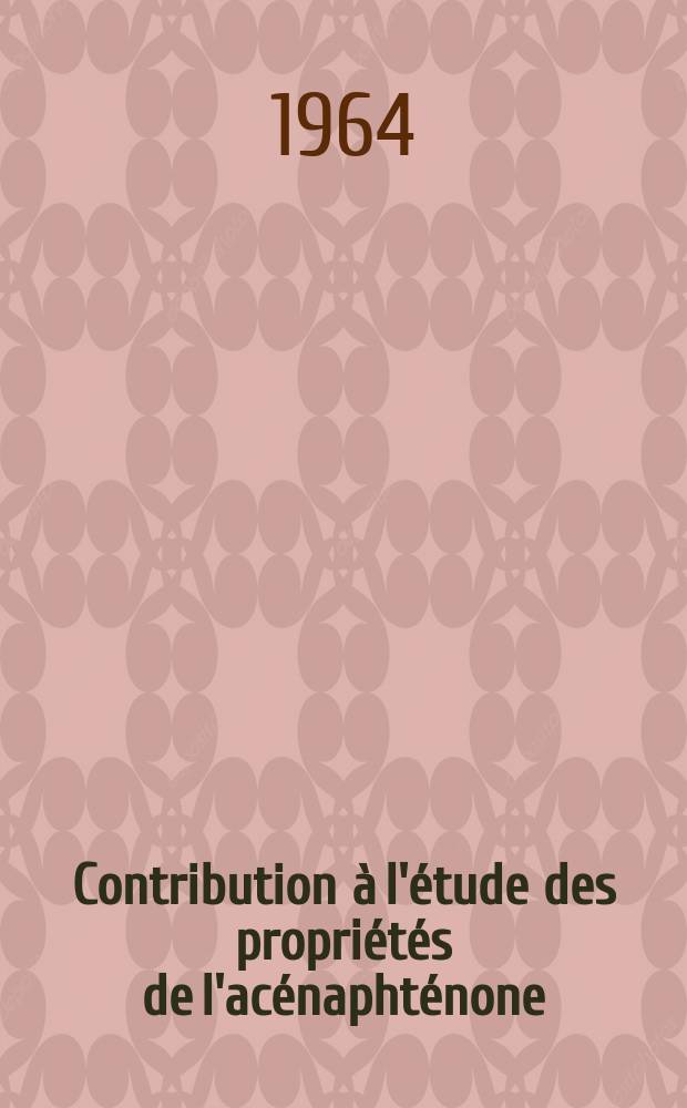 Contribution à l'étude des propriétés de l'acénaphténone : 1-re thèse présentée ... à la Faculté des sciences de Rouen ..