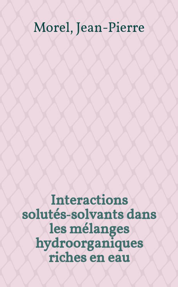 Interactions solutés-solvants dans les mélanges hydroorganiques riches en eau : Thèse présentée à la Faculté des sciences de l'Univ. de Clermont-Ferand ..