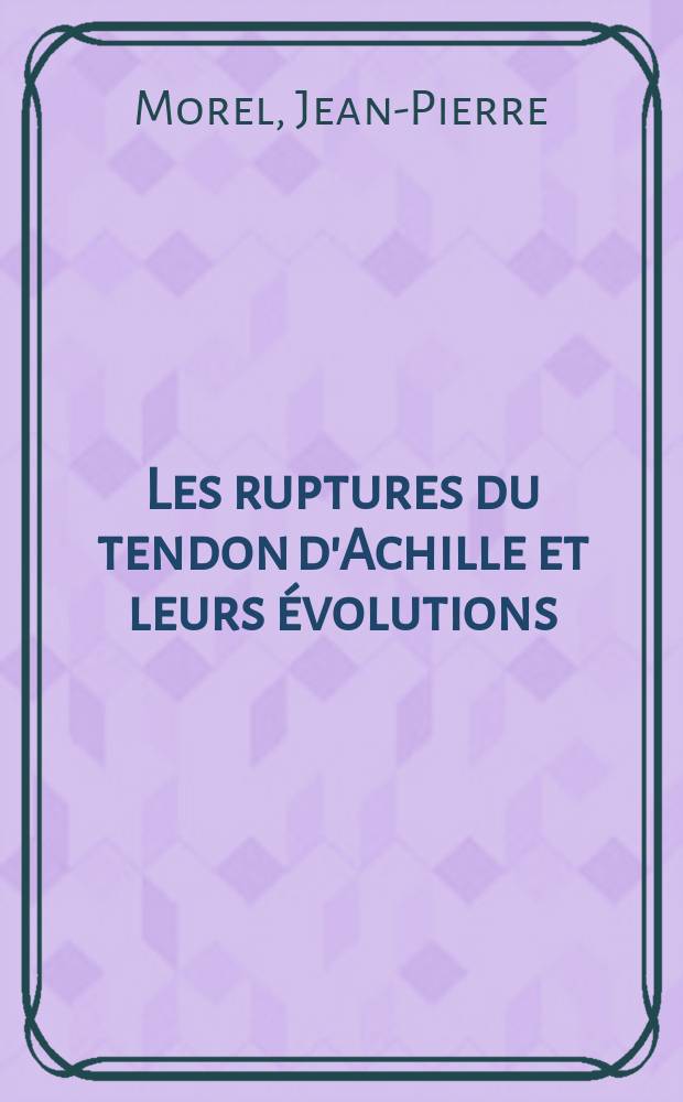 Les ruptures du tendon d'Achille et leurs évolutions : À propos de cent dix observatioins : Thèse ..