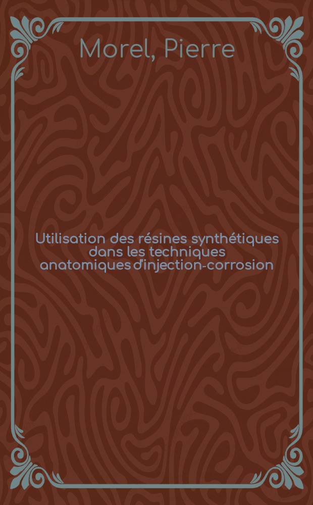 Utilisation des résines synthétiques dans les techniques anatomiques d'injection-corrosion : Thèse ..