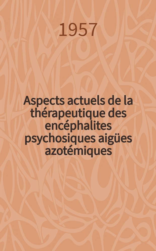 Aspects actuels de la thérapeutique des encéphalites psychosiques aigües azotémiques : Thèse pour le doctorat en méd. (Diplôme d'État)