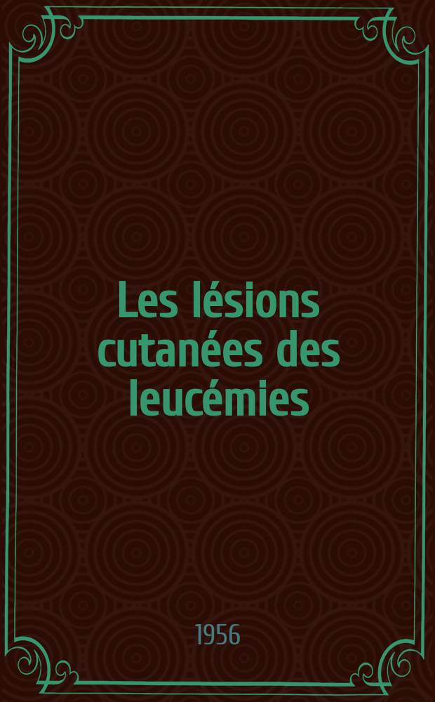 Les lésions cutanées des leucémies : Thèse pour le doctorat en méd. (diplôme d'État)