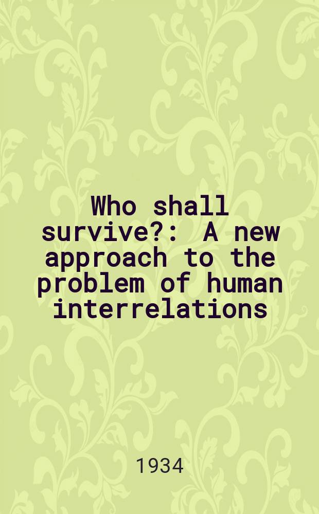Who shall survive? : A new approach to the problem of human interrelations