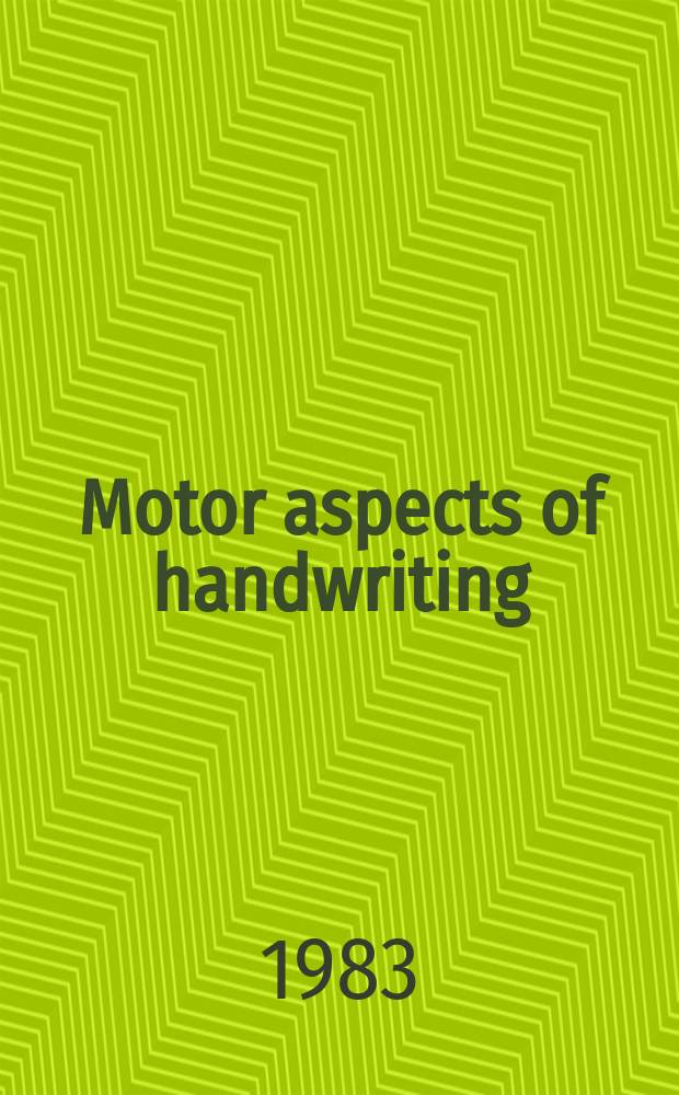Motor aspects of handwriting : Papers presented at the Intern. Workshop on the motor aspects of handwriting ... Nijmegen, the Netherlands from 12th to 15th July, 1982