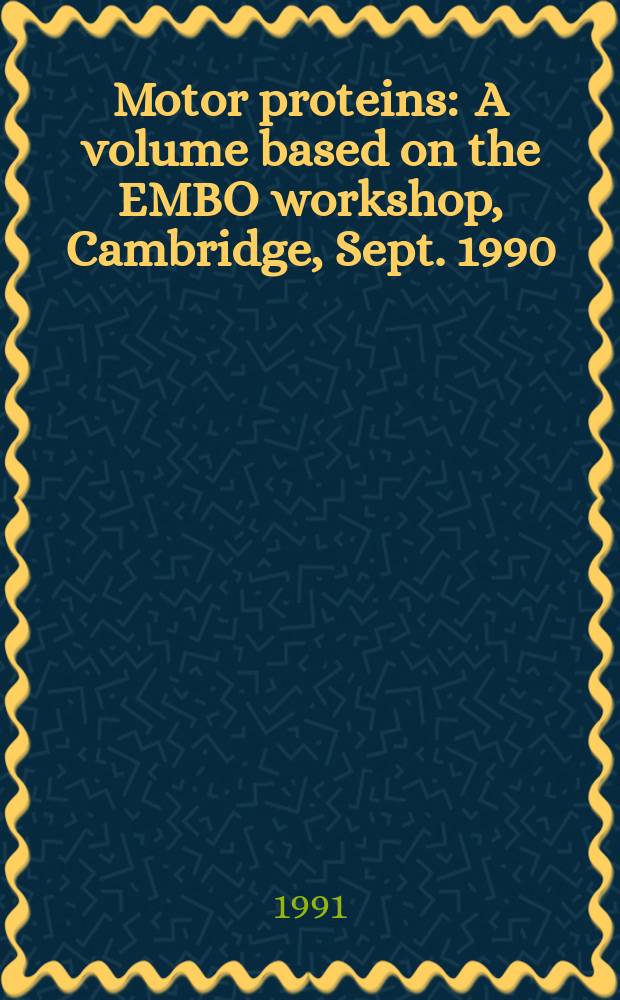 Motor proteins : A volume based on the EMBO workshop, Cambridge, Sept. 1990