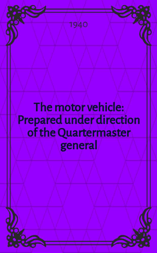The motor vehicle : Prepared under direction of the Quartermaster general