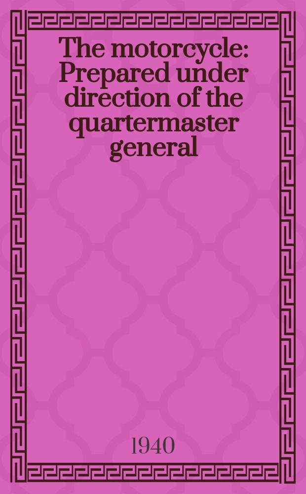 The motorcycle : Prepared under direction of the quartermaster general