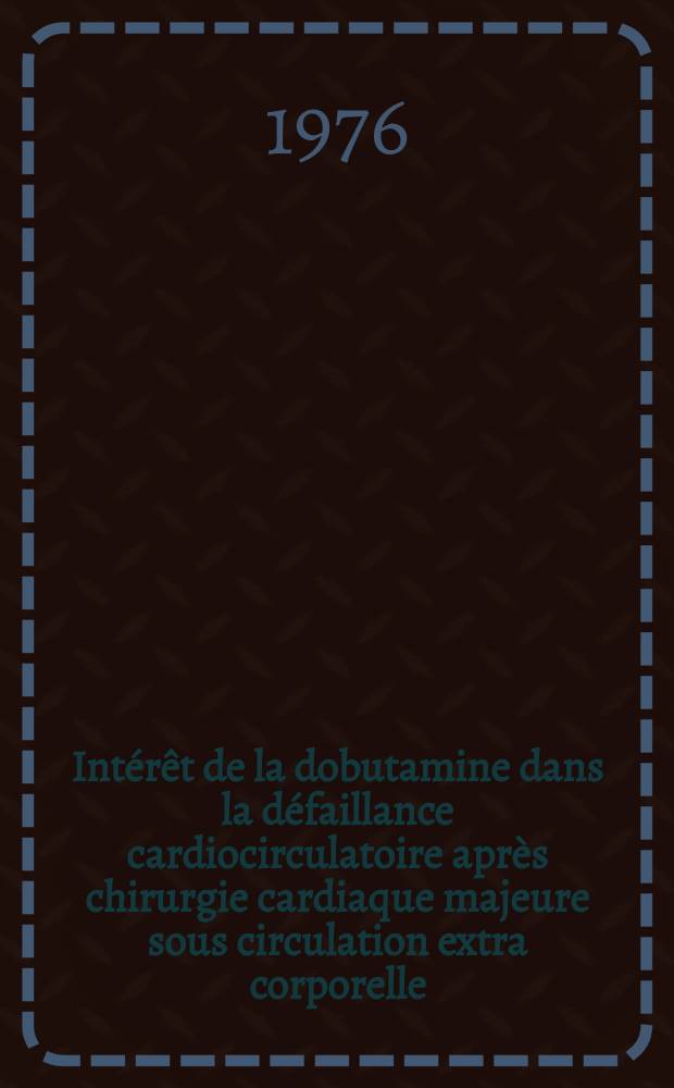 Intérêt de la dobutamine dans la défaillance cardiocirculatoire après chirurgie cardiaque majeure sous circulation extra corporelle : A propòs de 24 observ. : Thèse