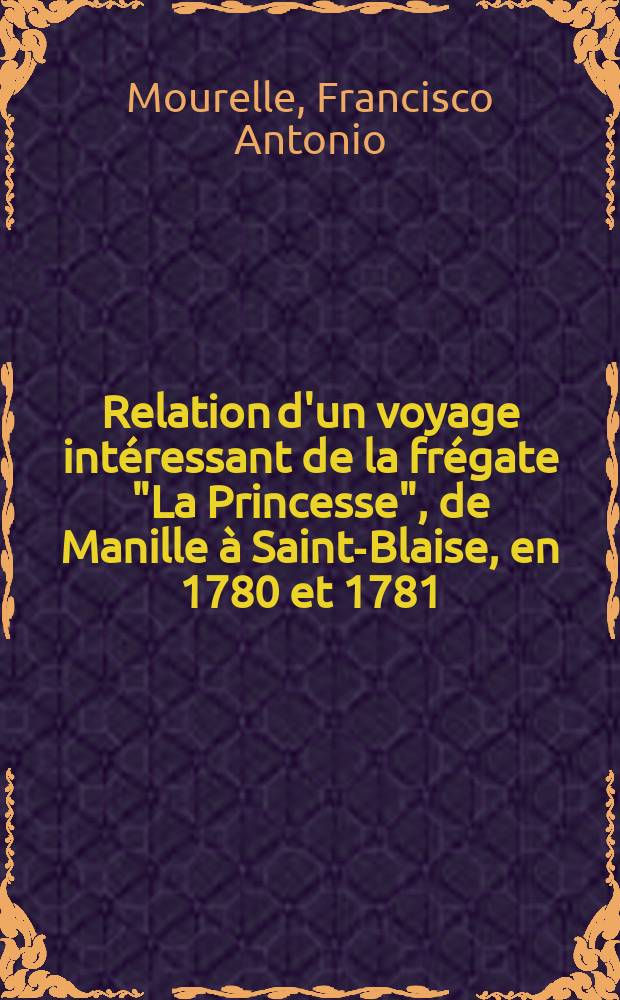 Relation d'un voyage intéressant de la frégate "La Princesse", de Manille à Saint-Blaise, en 1780 et 1781