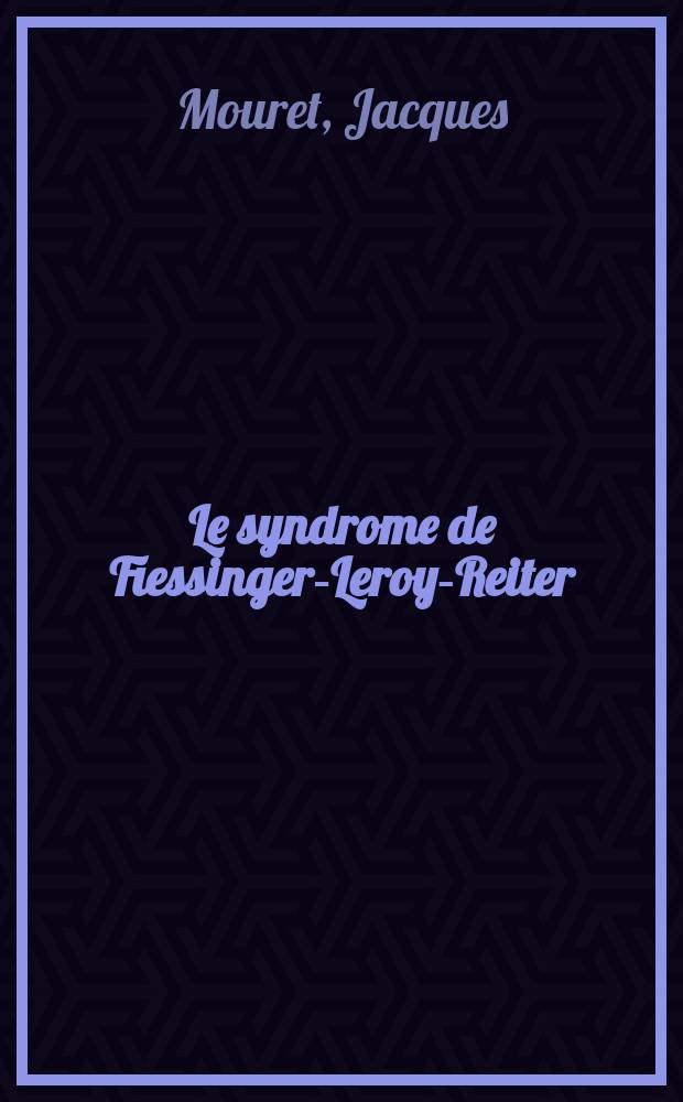Le syndrome de Fiessinger-Leroy-Reiter : Thèse présentée ..