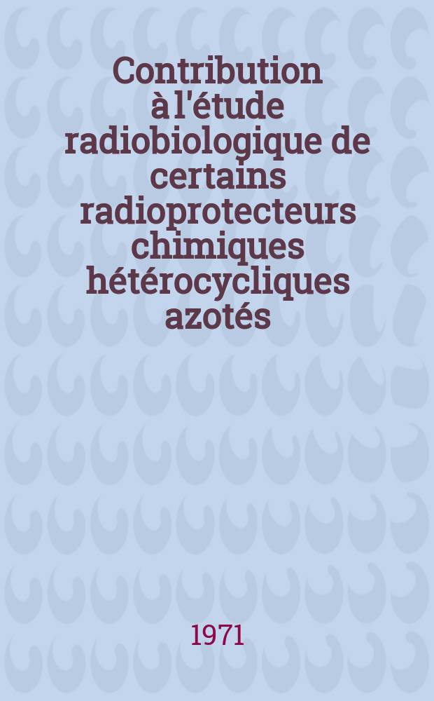 Contribution à l'étude radiobiologique de certains radioprotecteurs chimiques hétérocycliques azotés (effet oxygéné) : Thèse ..