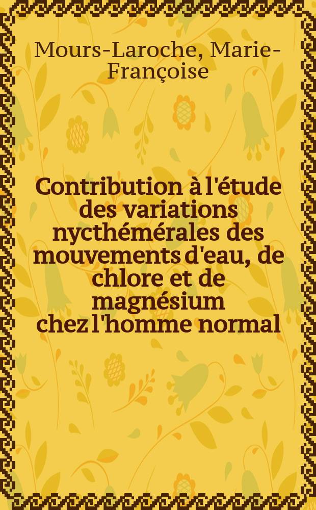 Contribution à l'étude des variations nycthémérales des mouvements d'eau, de chlore et de magnésium chez l'homme normal : Thèse présentée ... pour obtenir le grade de docteur de l'Univ. (mention : pharmacie)