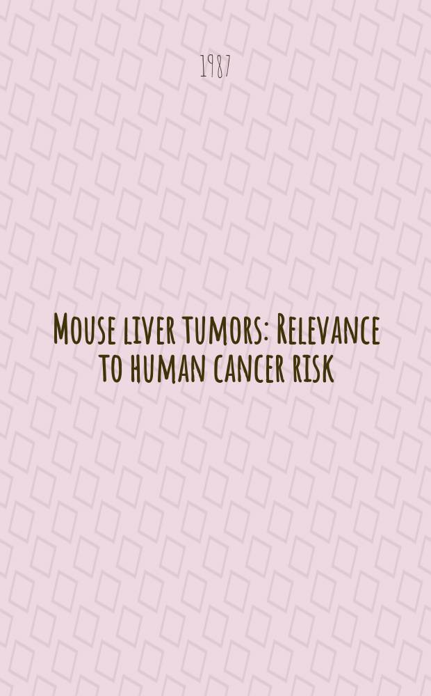 Mouse liver tumors : Relevance to human cancer risk