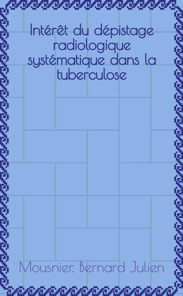 Intérêt du dépistage radiologique systématique dans la tuberculose : Thèse ..