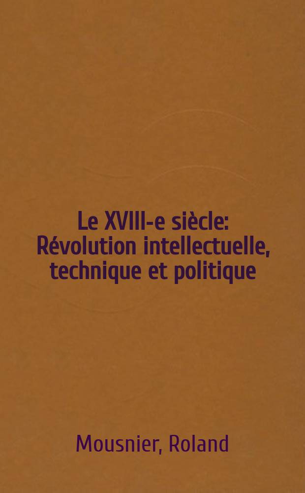 Le XVlll-e siècle : Révolution intellectuelle, technique et politique (1715-1815)