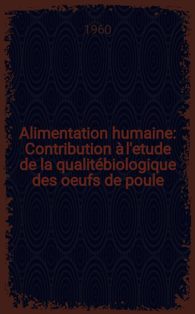 Alimentation humaine : Contribution à l'etude de la qualitébiologique des oeufs de poule : Thèse pour le doctorat en méd. (diplôme d'État)