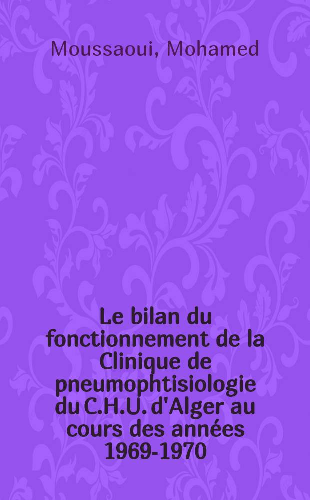 Le bilan du fonctionnement de la Clinique de pneumophtisiologie du C.H.U. d'Alger au cours des années 1969-1970 : Thèse ..