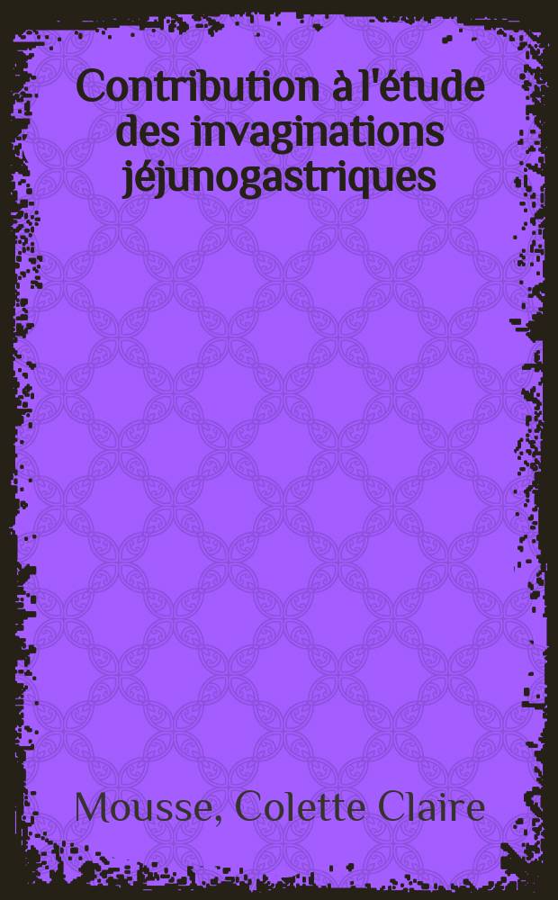 Contribution à l'étude des invaginations jéjunogastriques : (Après gastrectomie et gastro-entérostomie) : Thèse ..