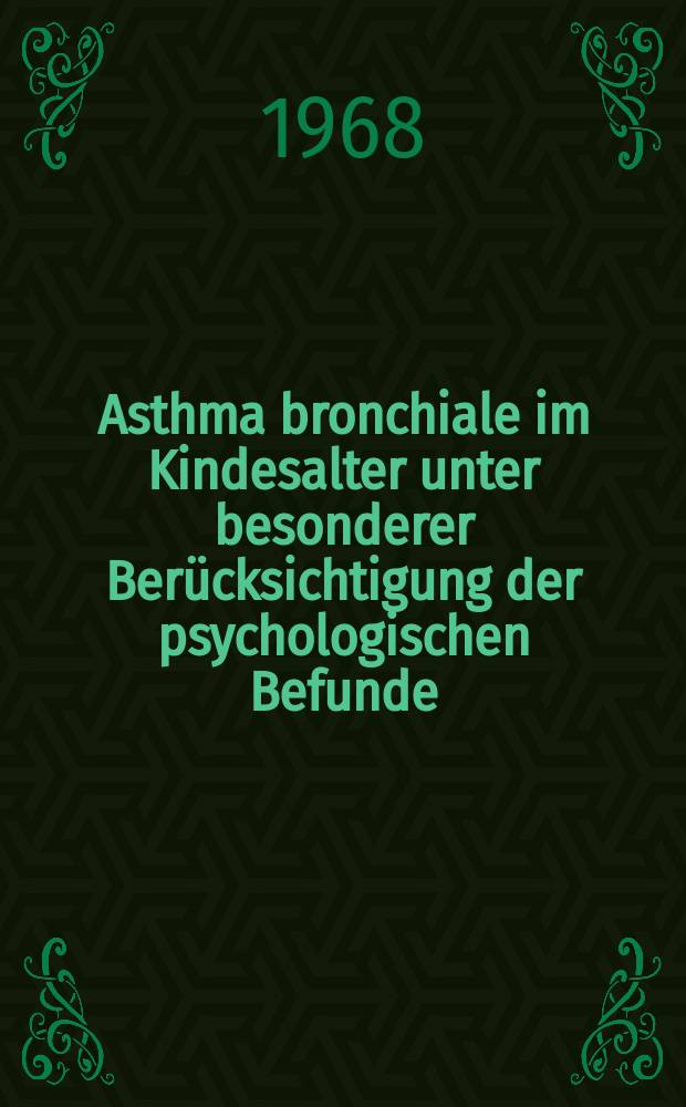 Asthma bronchiale im Kindesalter unter besonderer Berücksichtigung der psychologischen Befunde : Krankengut der Univ.-Kinderklinik Mainz von 1960 bis 1965 : Inaug.-Diss. ... der ... Med. Fakultät der ... Univ. Mainz