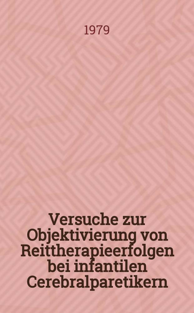 Versuche zur Objektivierung von Reittherapieerfolgen bei infantilen Cerebralparetikern : Inaug.-Diss