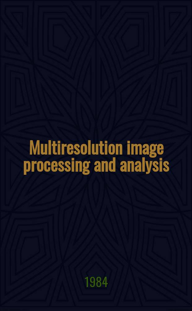 Multiresolution image processing and analysis : Based on a Workshop on multiresolution image processing a. analysis, held in Leesburg (Va) on July 19-21, 1982