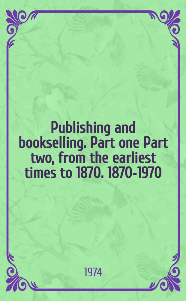 Publishing and bookselling. Part one Part two, from the earliest times to 1870. 1870-1970