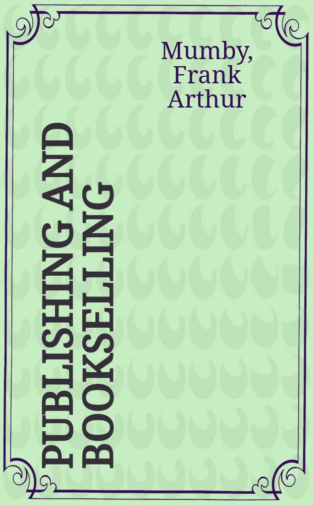 Publishing and bookselling : A history from the earliest times to the present day