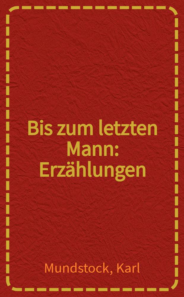Bis zum letzten Mann : Erzählungen