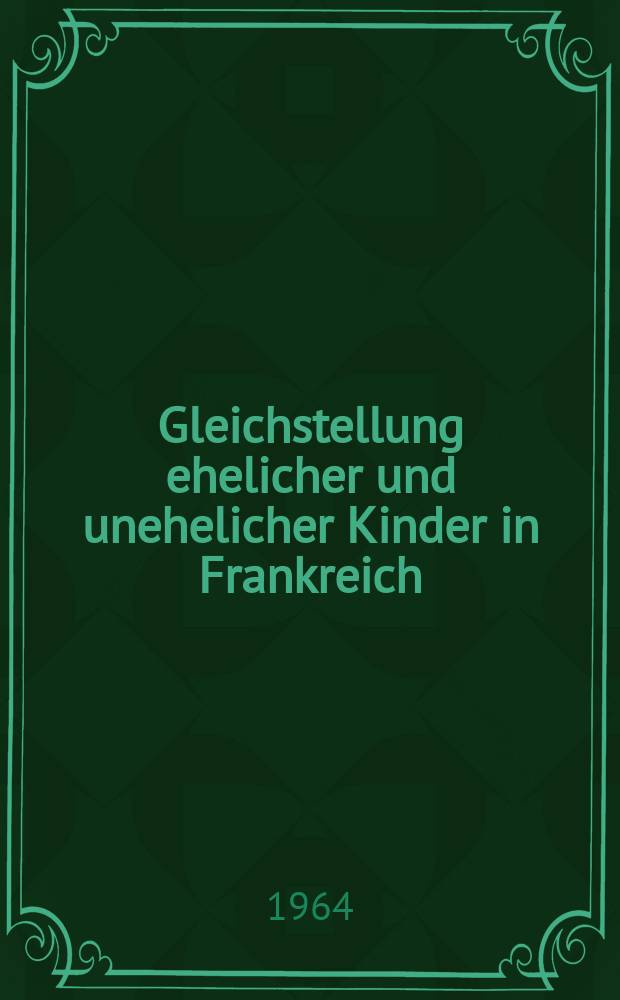 Gleichstellung ehelicher und unehelicher Kinder in Frankreich : Inaug.-Diss. ... der Univ. zu Köln