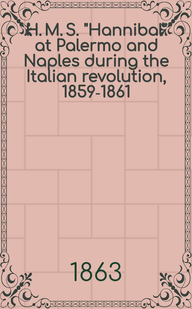 H. M. S. "Hannibal" at Palermo and Naples during the Italian revolution, 1859-1861