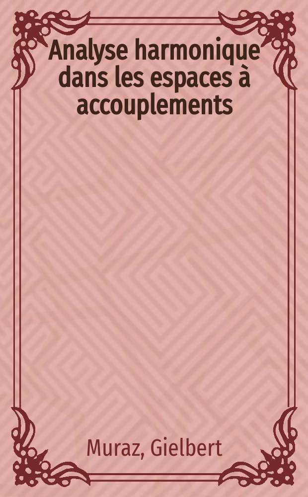 Analyse harmonique dans les espaces à accouplements : Thèse ... prés. à l'Univ. scientifique et méd. de Grenoble
