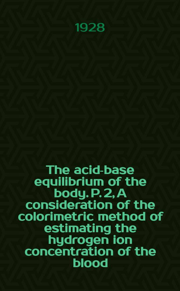 The acid-base equilibrium of the body. P. 2, A consideration of the colorimetric method of estimating the hydrogen ion concentration of the blood