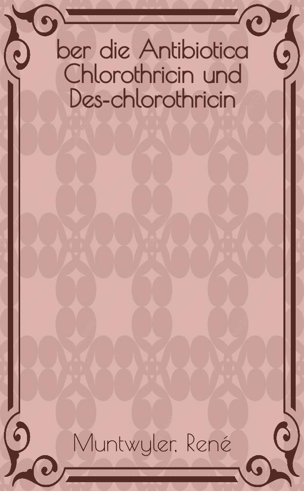Über die Antibiotica Chlorothricin und Des-chlorothricin : Abh. ... der Eidgenössischen techn. Hochsch. Zürich