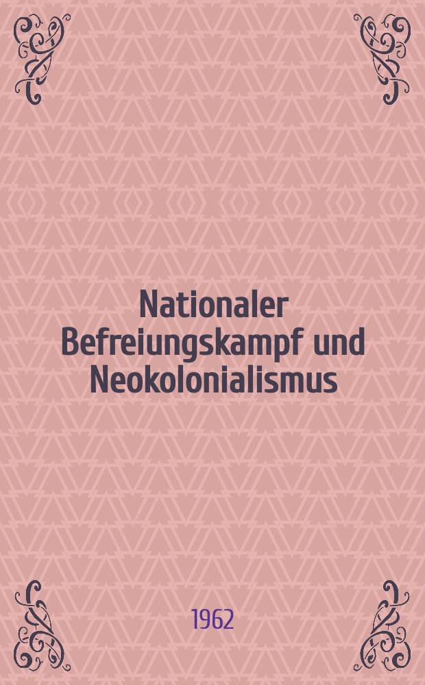 Nationaler Befreiungskampf und Neokolonialismus : Referate und ausgewählte Beiträge : Referate und Diskussion zum Thema: Probleme des Neokolonialismus und die Politik der beiden deutschen Staaten gegenüber dem nationalen Befreiungskampf der Völker : Wissenschaftliche Konferenz vom 5. bis 8. Apr. 1961 in Leipzig