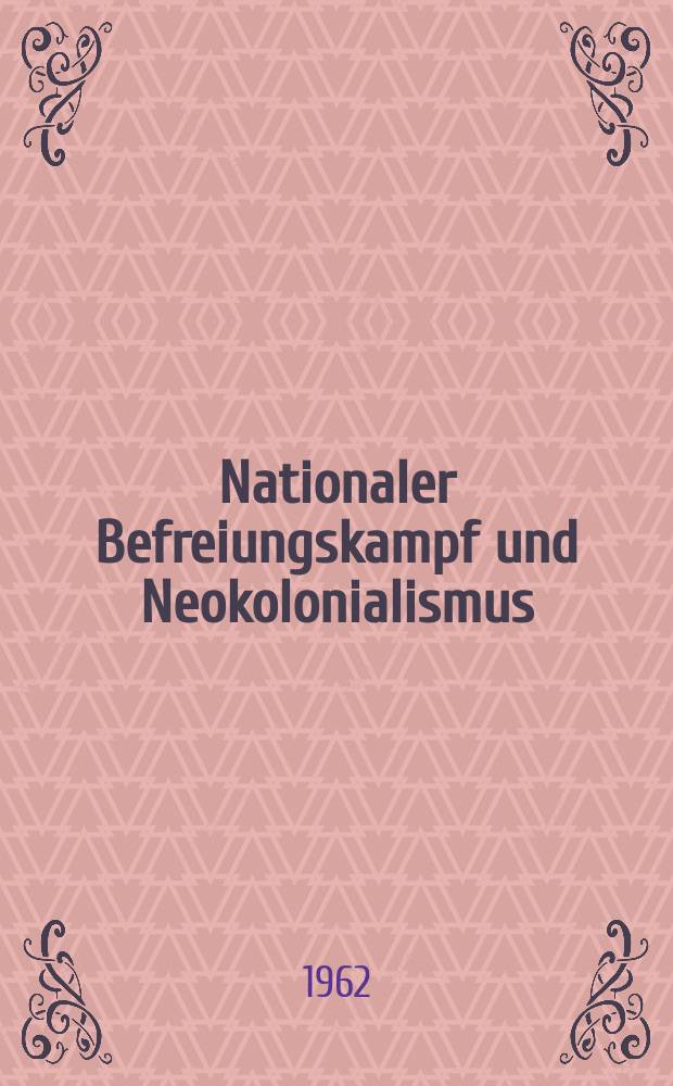 Nationaler Befreiungskampf und Neokolonialismus : Referate und ausgewählte Beiträge : Referate und Diskussion zum Thema: Probleme des Neokolonialismus und die Politik der beiden deutschen Staaten gegenüber dem nationalen Befreiungskampf der Völker : Wissenschaftliche Konferenz vom 5. bis 8. Apr. 1961 in Leipzig