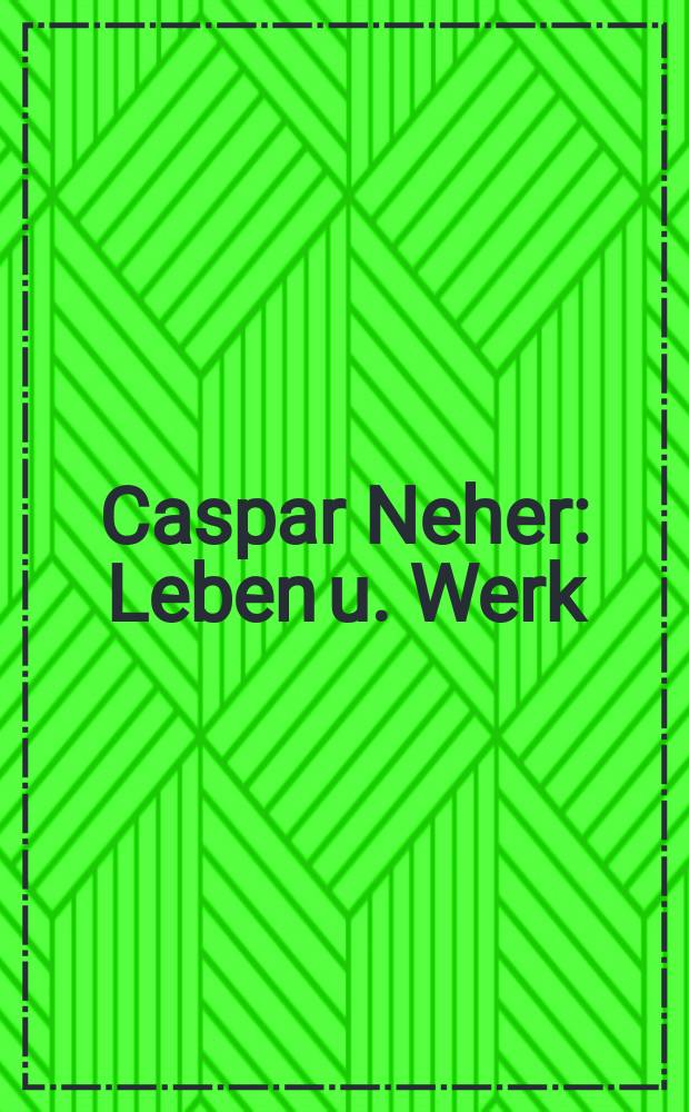 Caspar Neher : Leben u. Werk