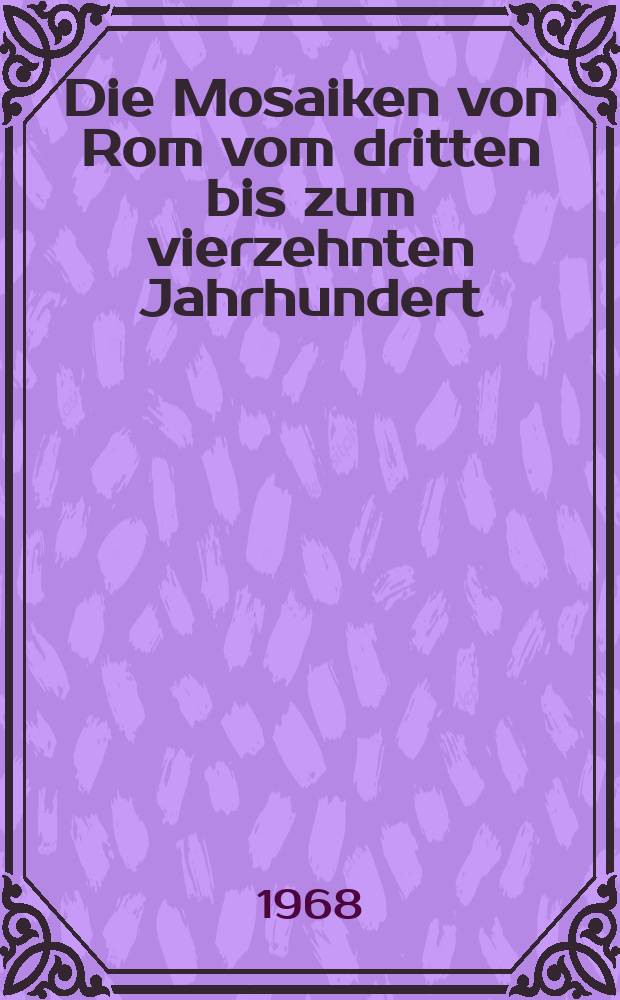 Die Mosaiken von Rom vom dritten bis zum vierzehnten Jahrhundert