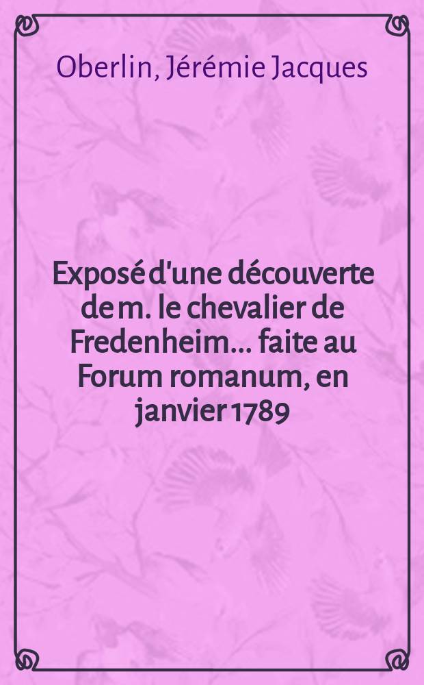 Exposé d'une découverte de m. le chevalier de Fredenheim ... faite au Forum romanum, en janvier 1789