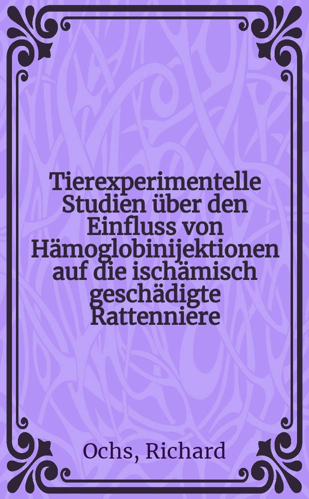 Tierexperimentelle Studien über den Einfluss von Hämoglobinijektionen auf die ischämisch geschädigte Rattenniere : Inaug.-Diss. ... der Med. Fak. der ... Univ. zu Tübingen