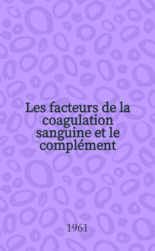 Les facteurs de la coagulation sanguine et le complément : Étude de leur rapport par la streptokinase : Thèse ..