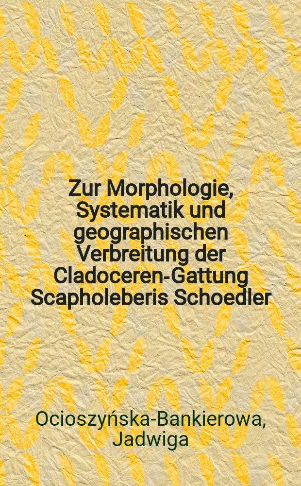 Zur Morphologie, Systematik und geographischen Verbreitung der Cladoceren-Gattung Scapholeberis Schoedler