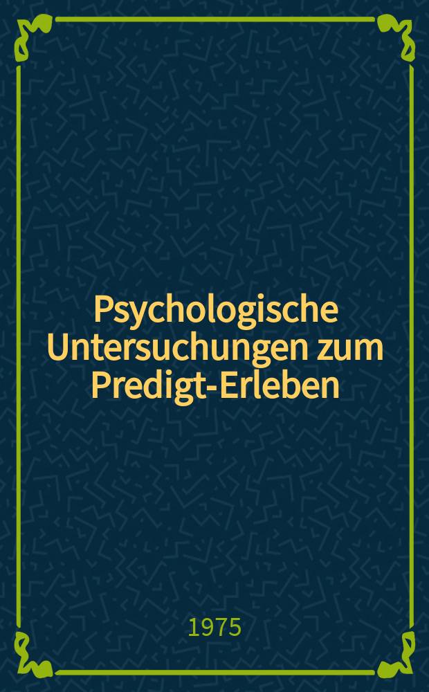 Psychologische Untersuchungen zum Predigt-Erleben : Inaug.-Diss. ... der Philos. Fak. der Univ. zu Köln