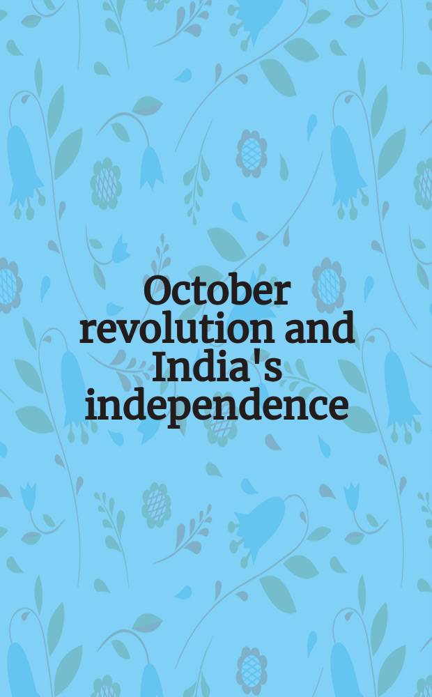 October revolution and India's independence : Proc. of the "Soviet land" seminar on "The Great October Social. Revolution a. India's struggle for nat. liberation held in New Delhi on Aug. 20-21, 1977