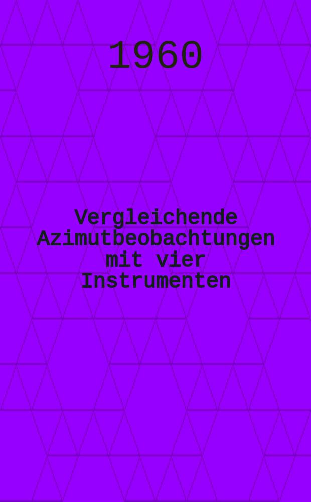 Vergleichende Azimutbeobachtungen mit vier Instrumenten